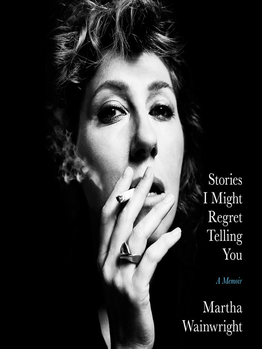 Title details for Stories I Might Regret Telling You by Martha Wainwright - Wait list